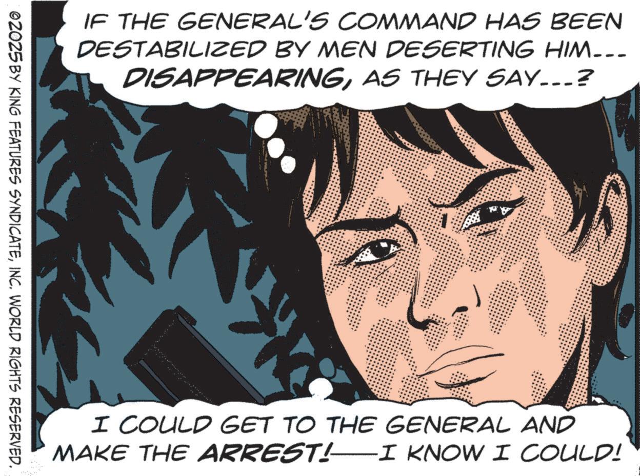 Publication OCR: IF THE GENERAL'S COMMAND HAS BEEN DESTABILIZED BY MEN DESERTING HIM….. DISAPPEARINGAS THEY SAY...? ©2025 BY KING FEATURES SYNDICATEINC. WORLD RIGHTS RESERVED. I COULD GET TO THE GENERAL AND MAKE THE ARREST! —I KNOW I COULD! IF THE GENERAL'S COMMAND HAS BEEN DESTABILIZED BY MEN DESERTING HIM … .. DISAPPEARINGAS THEY SAY ... ? © 2025 BY KING FEATURES SYNDICATEINC . WORLD RIGHTS RESERVED . I COULD GET TO THE GENERAL AND MAKE THE ARREST ! —I KNOW I COULD !