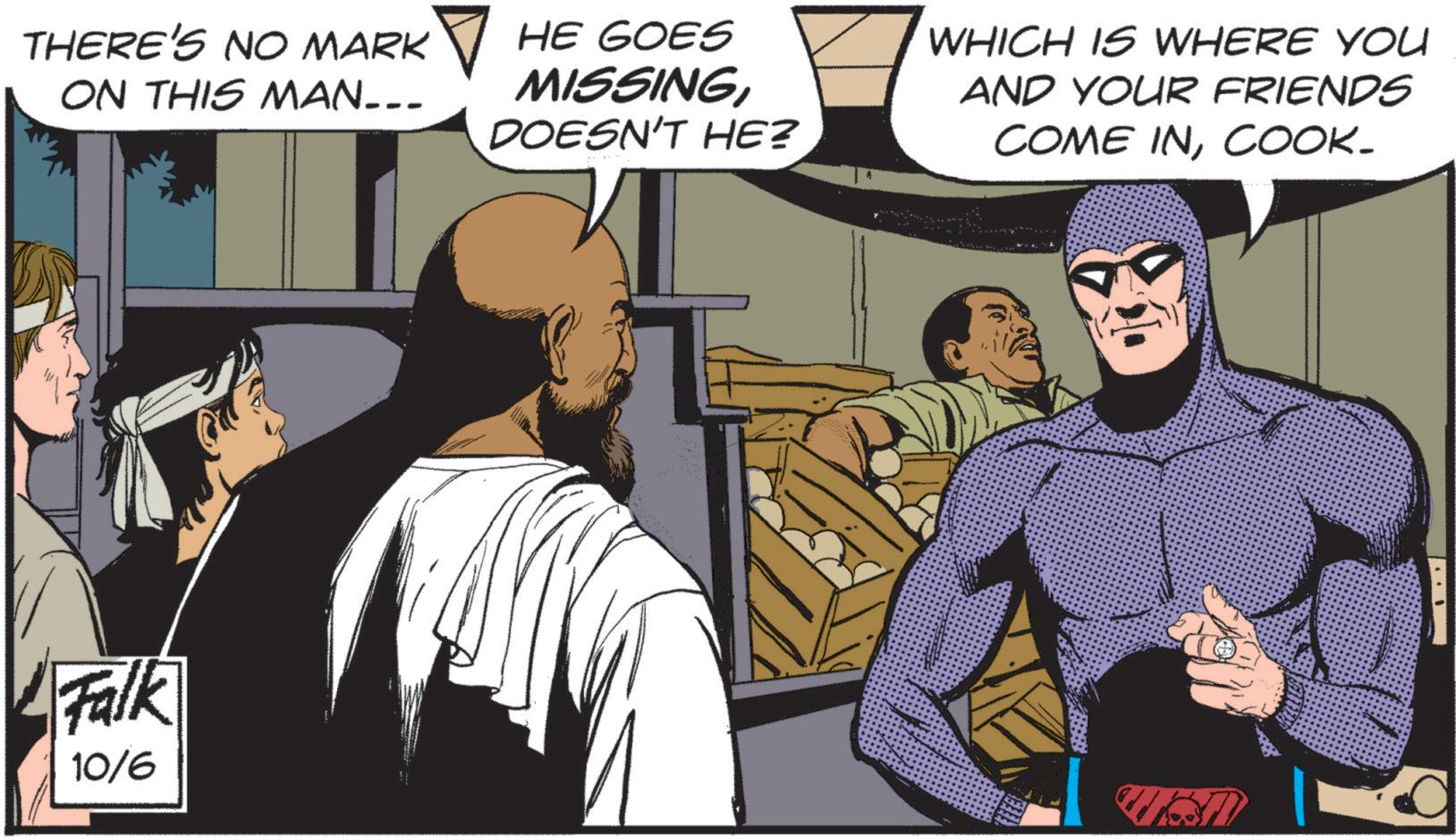 Animated cartoon OCR: THERE'S NO MARK ON THIS MAN... HE GOES MISSINGDOESN'T HE? WHICH IS WHERE YOU AND YOUR FRIENDS COME INCOOK_ Falk 10/6 THERE'S NO MARK ON THIS MAN ... HE GOES MISSINGDOESN'T HE ? WHICH IS WHERE YOU AND YOUR FRIENDS COME INCOOK_ Falk 10/6