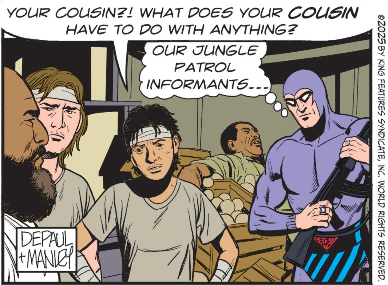Animated cartoon OCR: YOUR COUSIN?! WHAT DOES YOUR COUSIN HAVE TO DO WITH ANYTHING? OUR JUNGLE PATROL INFORMANTS... DEPAUL + MANLEY ©2025 BY KING FEATURES SYNDICATEINC. WORLD RIGHTS RESERVED. YOUR COUSIN ?! WHAT DOES YOUR COUSIN HAVE TO DO WITH ANYTHING ? OUR JUNGLE PATROL INFORMANTS ... DEPAUL + MANLEY © 2025 BY KING FEATURES SYNDICATEINC . WORLD RIGHTS RESERVED .