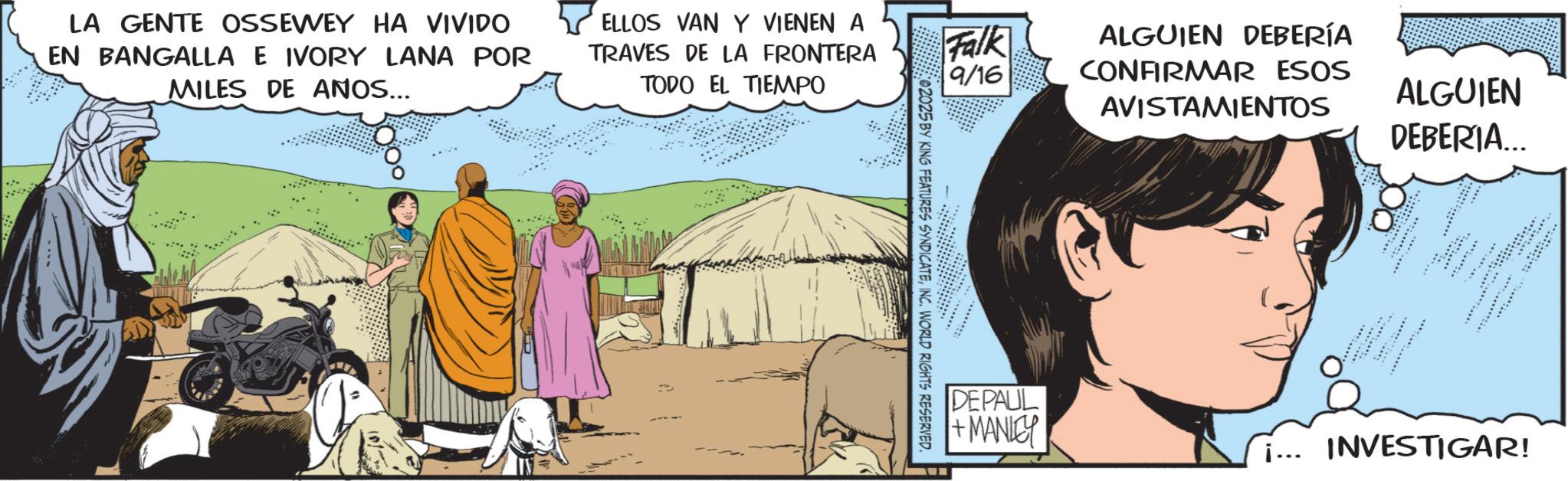 Fiction OCR: LA GENTE OSSEWEY HA VIVIDO EN BANGALLA E IVORY LANA POR MILES DE ANOS... ELLOS VAN Y VIENEN A TRAVES DE LA FRONTERA TODO EL TIEMPO Falk 9/16 ALGUIEN DEBERÍA CONFIRMAR ESOS AVISTAMIENTOS 02025 BY KING FEATURES SYNDICATEINC. WORLD RIGHTS RESERVED. ALGUIEN DEBERIA... DEPAUL +MANLEY i... INVESTIGAR! LA GENTE OSSEWEY HA VIVIDO EN BANGALLA E IVORY LANA POR MILES DE ANOS ... ELLOS VAN Y VIENEN A TRAVES DE LA FRONTERA TODO EL TIEMPO Falk 9/16 ALGUIEN DEBERÍA CONFIRMAR ESOS AVISTAMIENTOS 02025 BY KING FEATURES SYNDICATEINC . WORLD RIGHTS RESERVED . ALGUIEN DEBERIA ... DEPAUL + MANLEY i ... INVESTIGAR !