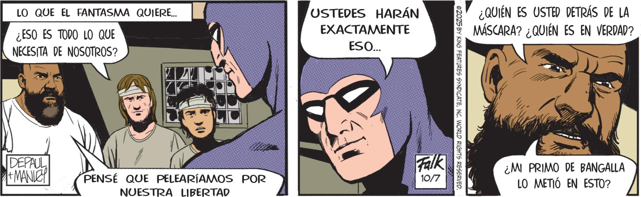 Moustache OCR: LO QUE EL FANTASMA QUIERE... ¿ESO ES TODO LO QUE NECESITA DE NOSOTROS? USTEDES HARÁN EXACTAMENTE ESO... DEPAUL +MANLEY PENSÉ QUE PELEARÍAMOS POR NUESTRA LIBERTAD ¿QUIÉN ES USTED DETRÁS DE LA MÁSCARA? ¿QUIÉN ES EN VERDAD? 02025 BY KING FEATURES SYNDICATEINC. WORLD RIGHTS RESERVED. Falk 10/7 ¿MI PRIMO DE BANGALLA LO METIÓ EN ESTO? LO QUE EL FANTASMA QUIERE ... ¿ ESO ES TODO LO QUE NECESITA DE NOSOTROS ? USTEDES HARÁN EXACTAMENTE ESO ... DEPAUL + MANLEY PENSÉ QUE PELEARÍAMOS POR NUESTRA LIBERTAD ¿ QUIÉN ES USTED DETRÁS DE LA MÁSCARA ? ¿ QUIÉN ES EN VERDAD ? 02025 BY KING FEATURES SYNDICATEINC . WORLD RIGHTS RESERVED . Falk 10/7 ¿ MI PRIMO DE BANGALLA LO METIÓ EN ESTO ?