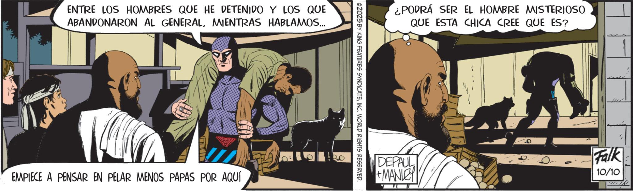 Publication OCR: ENTRE LOS HOMBRES QUE HE DETENIDO Y LOS QUE ABANDONARON AL GENERALMIENTRAS HABLAMOS... EMPIECE A PENSAR EN PELAR MENOS PAPAS POR AQUÍ ¿PODRÁ SER EL HOMBRE MISTERIOSO QUE ESTA CHICA CREE QUE ES? 02025 BY KING FEATURES SYNDICATEINC. WORLD RIGHTS RESERVED. DEPAUL Falk +MANLEY 10/10 ENTRE LOS HOMBRES QUE HE DETENIDO Y LOS QUE ABANDONARON AL GENERALMIENTRAS HABLAMOS ... EMPIECE A PENSAR EN PELAR MENOS PAPAS POR AQUÍ ¿ PODRÁ SER EL HOMBRE MISTERIOSO QUE ESTA CHICA CREE QUE ES ? 02025 BY KING FEATURES SYNDICATEINC . WORLD RIGHTS RESERVED . DEPAUL Falk + MANLEY 10/10
