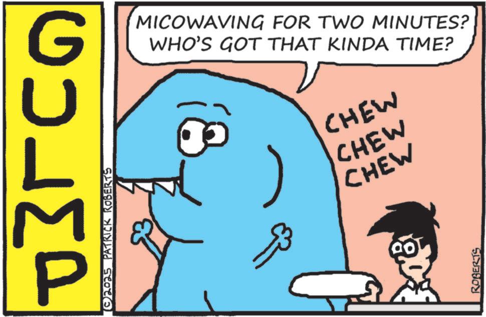Humour OCR: © 2025 PATRICK ROBERTS G MICOWAVING FOR TWO MINUTES? WHO'S GOT THAT KINDA TIME? CHEW CHEW CHEW ROBERTS © 2025 PATRICK ROBERTS G MICOWAVING FOR TWO MINUTES ? WHO'S GOT THAT KINDA TIME ? CHEW CHEW CHEW ROBERTS