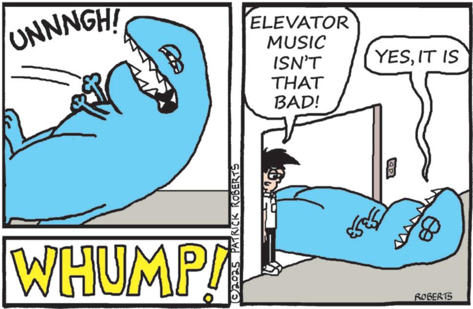 Fin OCR: ONN NGH? ELEVATOR MUSIC ISN'T YESIT IS THAT BAD! 40 WHUMP! ROBERTS ONN NGH? ELEVATOR MUSIC ISN'T YESIT IS THAT BAD ! 40 WHUMP ! ROBERTS