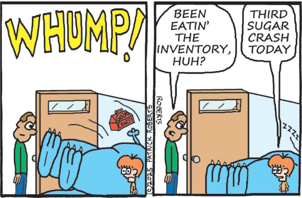 Photo caption OCR: WHUMP! BEEN THIRD EATIN' SUGAR THE CRASH INVENTORYTODAY HUH? ? GOOD CANDY [©2025 PATRICK ROBERTS ROBERTS mm 2222 WHUMP ! BEEN THIRD EATIN ' SUGAR THE CRASH INVENTORYTODAY HUH ? ? GOOD CANDY [ © 2025 PATRICK ROBERTS ROBERTS mm 2222