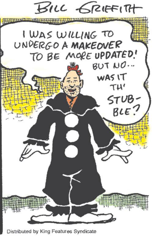 Publication OCR: BILL GRIFFITH I WAS WILLING TO UNDERGO A MAKEOVER TO BE MORE UPDATED! BUT NO... WAS IT TH' STUB- BLE? Distributed by King Features Syndicate BILL GRIFFITH I WAS WILLING TO UNDERGO A MAKEOVER TO BE MORE UPDATED ! BUT NO ... WAS IT TH ' STUB- BLE ? Distributed by King Features Syndicate