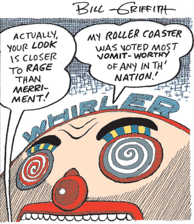 Animated cartoon OCR: ACTUALLYYOUR LOOK IS CLOSER TO RAGE THAN MERRI- MENT! BILL GRIFFITH MY ROLLER COASTER WAS VOTED MOST VOMIT-WORTHY OF ANY IN TH' NATION!! ACTUALLYYOUR LOOK IS CLOSER TO RAGE THAN MERRI- MENT ! BILL GRIFFITH MY ROLLER COASTER WAS VOTED MOST VOMIT - WORTHY OF ANY IN TH ' NATION !!