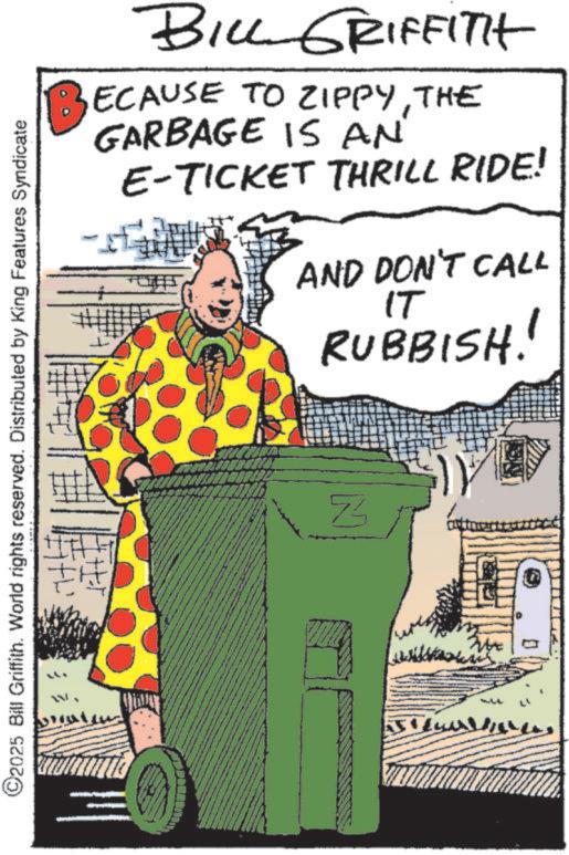 Fiction OCR: BILL GRIFFITH BECAUSE TO ZIPPYTHE GARBAGE IS AN E-TICKET THRILL RIDE! AND DON'T CALL IT RUBBISH! ©2025 Bill Griffith. World rights reserved. Distributed by King Features Syndicate N ? BILL GRIFFITH BECAUSE TO ZIPPYTHE GARBAGE IS AN E - TICKET THRILL RIDE ! AND DON'T CALL IT RUBBISH ! © 2025 Bill Griffith . World rights reserved . Distributed by King Features Syndicate N ?