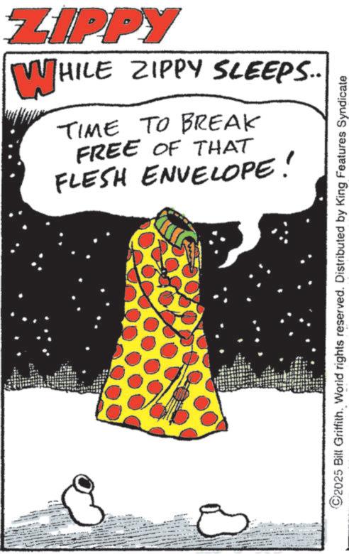 Animated cartoon OCR: ZIPPY WHILE ZIPPY SLEEPS... TIME TO BREAK FREE OF THAT FLESH ENVELOPE! 2025 Bill Griffith. World rights reserved. Distributed by King Features Syndicate ZIPPY WHILE ZIPPY SLEEPS ... TIME TO BREAK FREE OF THAT FLESH ENVELOPE ! 2025 Bill Griffith . World rights reserved . Distributed by King Features Syndicate