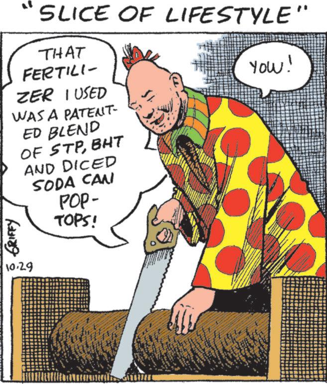 Publication OCR: " "SLICE OF LIFESTYLE" THAT FERTILI- ZER I USED WAS A PATENT- ED BLEND OF STPBHT AND DICED SODA CAN POP- TOPS! YOU! GRIFFY 10.29 " " SLICE OF LIFESTYLE " THAT FERTILI- ZER I USED WAS A PATENT- ED BLEND OF STPBHT AND DICED SODA CAN POP- TOPS ! YOU ! GRIFFY 10.29
