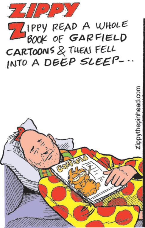 Humour OCR: ZIPPY Z! IPPY READ A WHOLE BOOK OF GARFIELD CARTOONS & THEN FELL INTO A DEEP SLEEP-.. Garfield 100% Zippythepinhead.com ZIPPY Z ! IPPY READ A WHOLE BOOK OF GARFIELD CARTOONS & THEN FELL INTO A DEEP SLEEP- .. Garfield 100 % Zippythepinhead.com