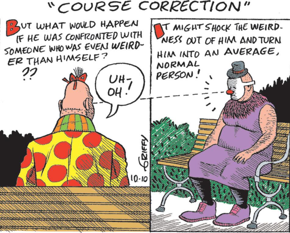 Animated cartoon OCR: "COURSE CORRECTION" BUT WHAT WOULD HAPPEN IF HE WAS CONFRONTED WITH SOMEONE WHO WAS EVEN WEIRD- ER THAN HIMSELF? ?? UH- T MIGHT SHOCK THE WEIRD- NESS OUT OF HIM AND TURN HIM INTO AN AVERAGENORMAL PERSON! OH: GRIFFY 10-10 " COURSE CORRECTION " BUT WHAT WOULD HAPPEN IF HE WAS CONFRONTED WITH SOMEONE WHO WAS EVEN WEIRD- ER THAN HIMSELF ? ?? UH- T MIGHT SHOCK THE WEIRD- NESS OUT OF HIM AND TURN HIM INTO AN AVERAGENORMAL PERSON ! OH : GRIFFY 10-10