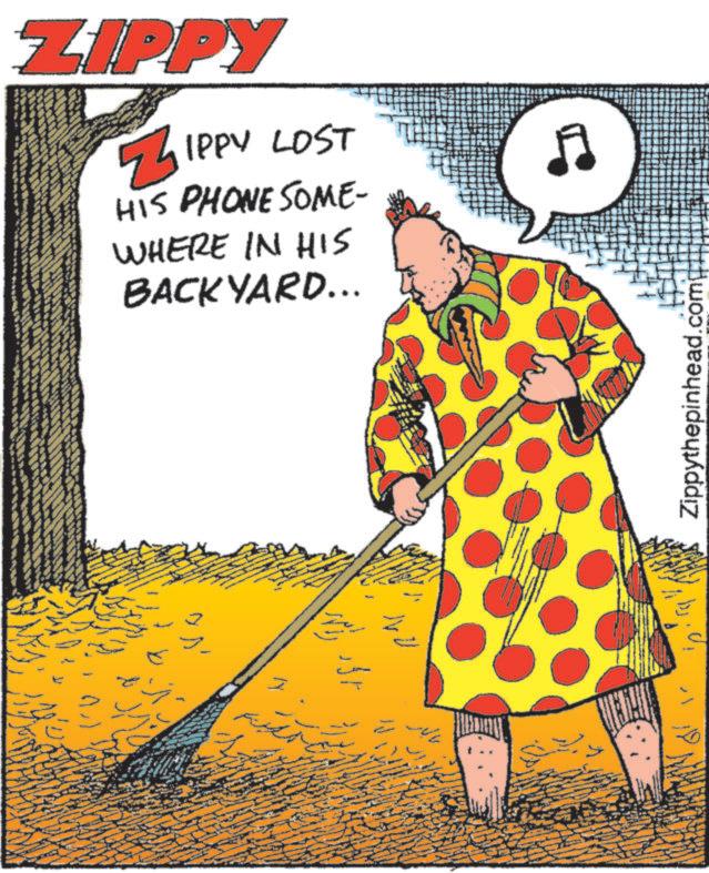 Fiction OCR: ZIPPY Z IPPY LOST HIS PHONE SOME- WHERE IN HIS BACKYARD... (.) A Zippythepinhead.com ZIPPY Z IPPY LOST HIS PHONE SOME- WHERE IN HIS BACKYARD ... ( . ) A Zippythepinhead.com