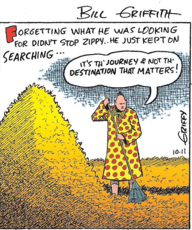 Illustration OCR: FORGETTING BILL GRIFFITH ORGETTING WHAT HE WAS LOOKING FOR DIDN'T STOP ZIPPY.. HE JUST KEPT ON SEARCHING IT'S TH' JOURNEY & NOT TH DESTINATION THAT MATTERS M 633129 10.11 FORGETTING BILL GRIFFITH ORGETTING WHAT HE WAS LOOKING FOR DIDN'T STOP ZIPPY .. HE JUST KEPT ON SEARCHING IT'S TH ' JOURNEY & NOT TH DESTINATION THAT MATTERS M 633129 10.11