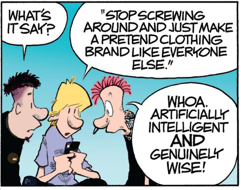 Photo caption OCR: WHAT'S IT SAY? www "STOP SCREWING AROUND AND JUST MAKE A PRETEND CLOTHING BRAND LIKE EVERYONE ELSE." WHOA. ARTIFICIALLY INTELLIGENT AND GENUINELY WISE! WHAT'S IT SAY ? www " STOP SCREWING AROUND AND JUST MAKE A PRETEND CLOTHING BRAND LIKE EVERYONE ELSE . " WHOA . ARTIFICIALLY INTELLIGENT AND GENUINELY WISE !