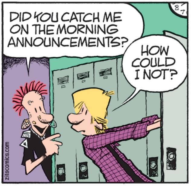 Conversation OCR: zitscomics.com DID YOU CATCH ME ON THE MORNING ANNOUNCEMENTS? HOW COULD I NOT? 00 zitscomics.com DID YOU CATCH ME ON THE MORNING ANNOUNCEMENTS ? HOW COULD I NOT ? 00