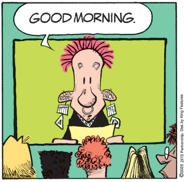 Happiness OCR: GOOD MORNING. G ©2025 ZITS Partnership. Dist. by King Features 8080 ES JEK 300 GOOD MORNING . G © 2025 ZITS Partnership . Dist . by King Features 8080 ES JEK 300