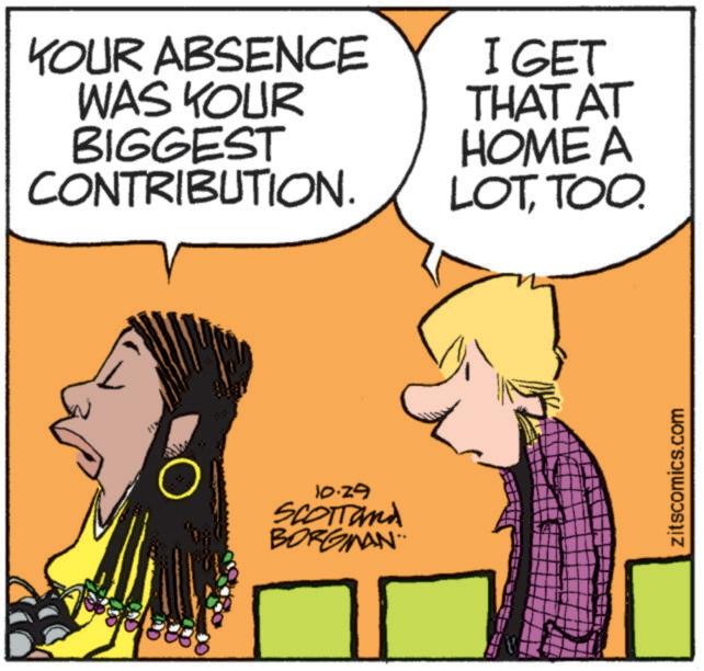 Comic book OCR: YOUR ABSENCE WAS YOUR BIGGEST CONTRIBUTION. I GET THAT AT HOME A LOTTOO. 10.29 SCOTTand BORGMAN. zitscomics.com YOUR ABSENCE WAS YOUR BIGGEST CONTRIBUTION . I GET THAT AT HOME A LOTTOO . 10.29 SCOTTand BORGMAN . zitscomics.com