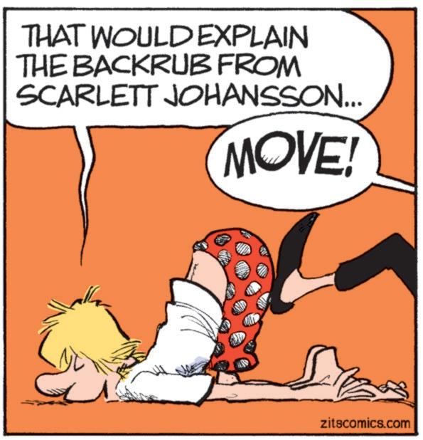 Publication OCR: THAT WOULD EXPLAIN THE BACKRUB FROM SCARLETT JOHANSSON... MOVE! zitscomics.com THAT WOULD EXPLAIN THE BACKRUB FROM SCARLETT JOHANSSON ... MOVE ! zitscomics.com