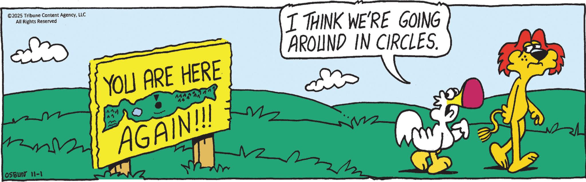 Graphic design OCR: ©2025 Tribune Content AgencyLLC All Rights Reserved ado OSBUN 11-1 YOU ARE HERE 44 AGAIN!!! I THINK WE'RE GOING AROUND IN CIRCLES © 2025 Tribune Content AgencyLLC All Rights Reserved ado OSBUN 11-1 YOU ARE HERE 44 AGAIN !!! I THINK WE'RE GOING AROUND IN CIRCLES