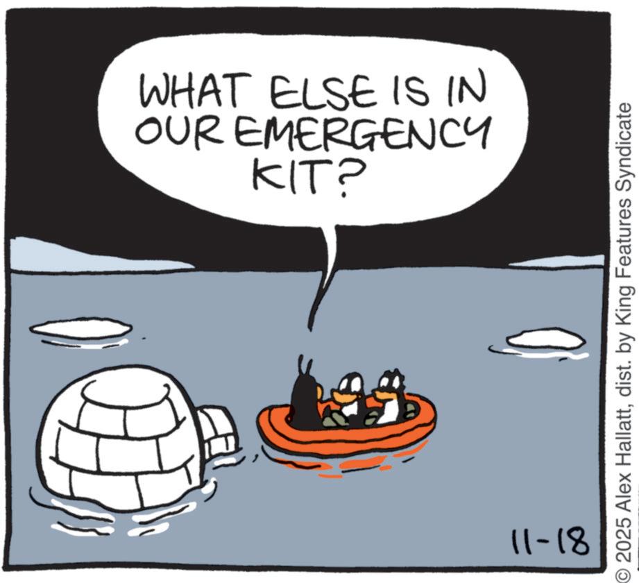 Ice OCR: WHAT ELSE IS IN OUR EMERGENCY KIT? 11-18 2025 Alex Hallattdist. by King Features Syndicate WHAT ELSE IS IN OUR EMERGENCY KIT ? 11-18 2025 Alex Hallattdist . by King Features Syndicate