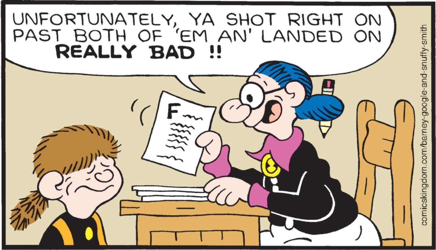 Fictional character OCR: UNFORTUNATELYYA SHOT RIGHT ON PAST BOTH OF 'EM AN' LANDED ON REALLY BAD !! F comicskingdom.com/barney-google-and-snuffy-smith UNFORTUNATELYYA SHOT RIGHT ON PAST BOTH OF ' EM AN ' LANDED ON REALLY BAD !! F comicskingdom.com/barney-google-and-snuffy-smith