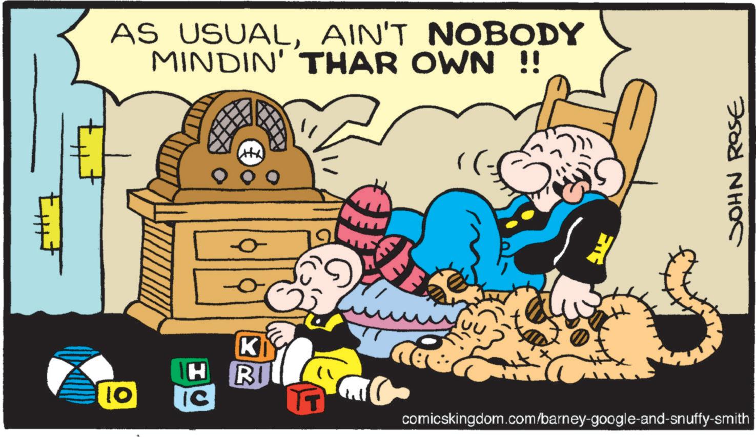 Comic book OCR: AS USUALAIN'T NOBODY MINDIN' THAR OWN !! KN H RI 10 1C H comicskingdom.com/barney-google-and-snuffy-smith JOHN ROSE AS USUALAIN'T NOBODY MINDIN ' THAR OWN !! KN H RI 10 1C H comicskingdom.com/barney-google-and-snuffy-smith JOHN ROSE