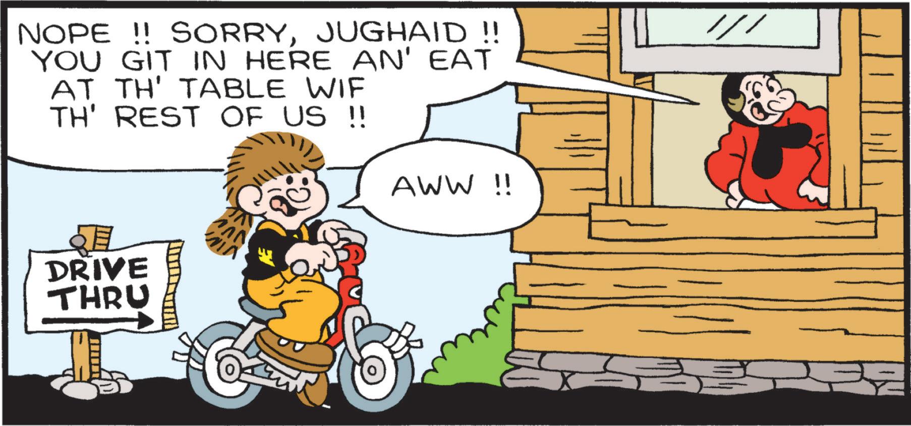 Child OCR: NOPE!! SORRYJUGHAID !! YOU GIT IN HERE AN' EAT AT TH' TABLE WIF TH' REST OF US !! AWW !! ? DRIVE THRU /// NOPE !! SORRYJUGHAID !! YOU GIT IN HERE AN ' EAT AT TH ' TABLE WIF TH ' REST OF US !! AWW !! ? DRIVE THRU ///
