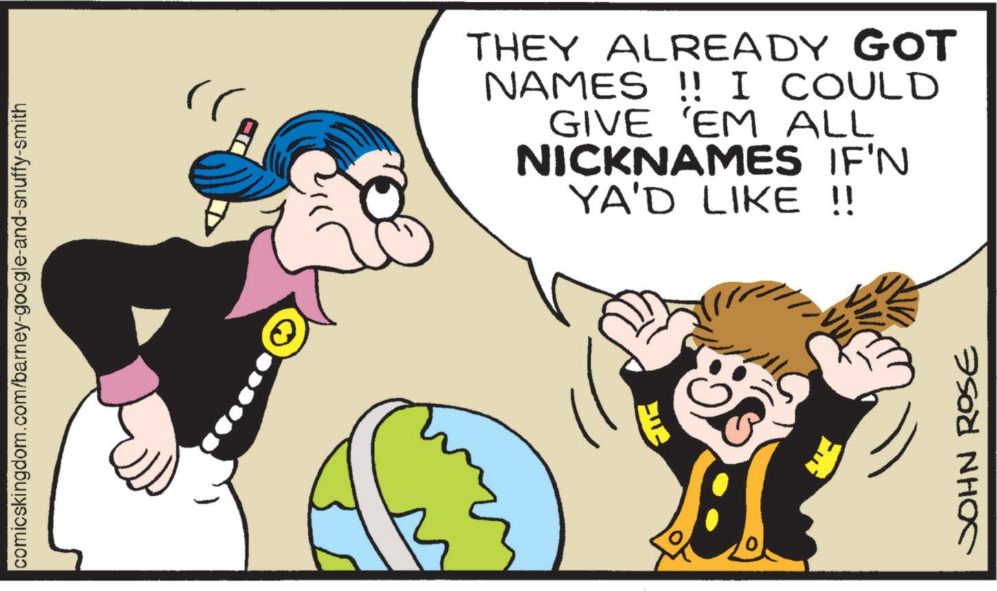 Pleased OCR: comicskingdom.com/barney-google-and-snuffy-smith THEY ALREADY GOT NAMES !! I COULD GIVE 'EM ALL NICKNAMES IF'N YA'D LIKE !! JOHN ROSE PIN comicskingdom.com/barney-google-and-snuffy-smith THEY ALREADY GOT NAMES !! I COULD GIVE ' EM ALL NICKNAMES IF'N YA'D LIKE !! JOHN ROSE PIN