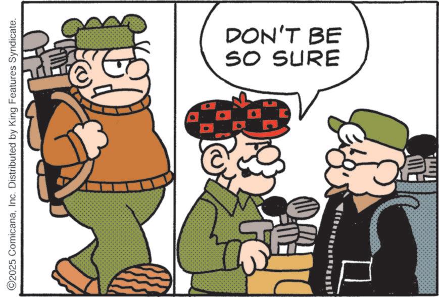 Conversation OCR: ©2025 ComicanaInc. Distributed by King Features Syndicate. 5 C D SO SURE DON'T BE © 2025 ComicanaInc. Distributed by King Features Syndicate . 5 C D SO SURE DON'T BE