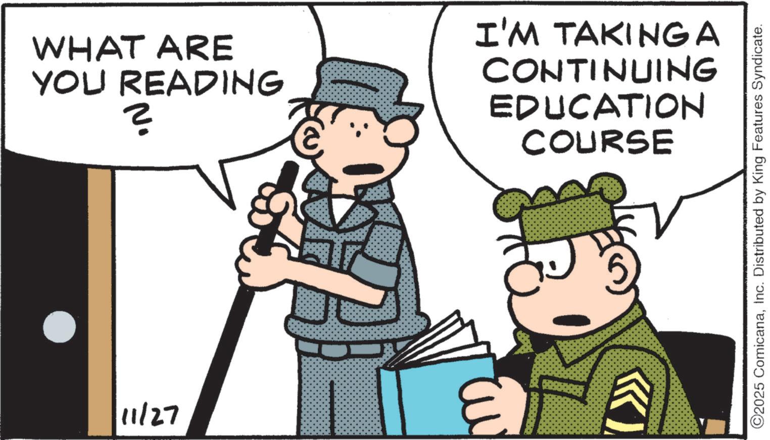 Comic book OCR: 11/27 WHAT ARE YOU READING ? I'M TAKINGA CONTINUING EDUCATION COURSE 3 ©2025 ComicanaInc. Distributed by King Features Syndicate. 11/27 WHAT ARE YOU READING ? I'M TAKINGA CONTINUING EDUCATION COURSE 3 © 2025 ComicanaInc. Distributed by King Features Syndicate .