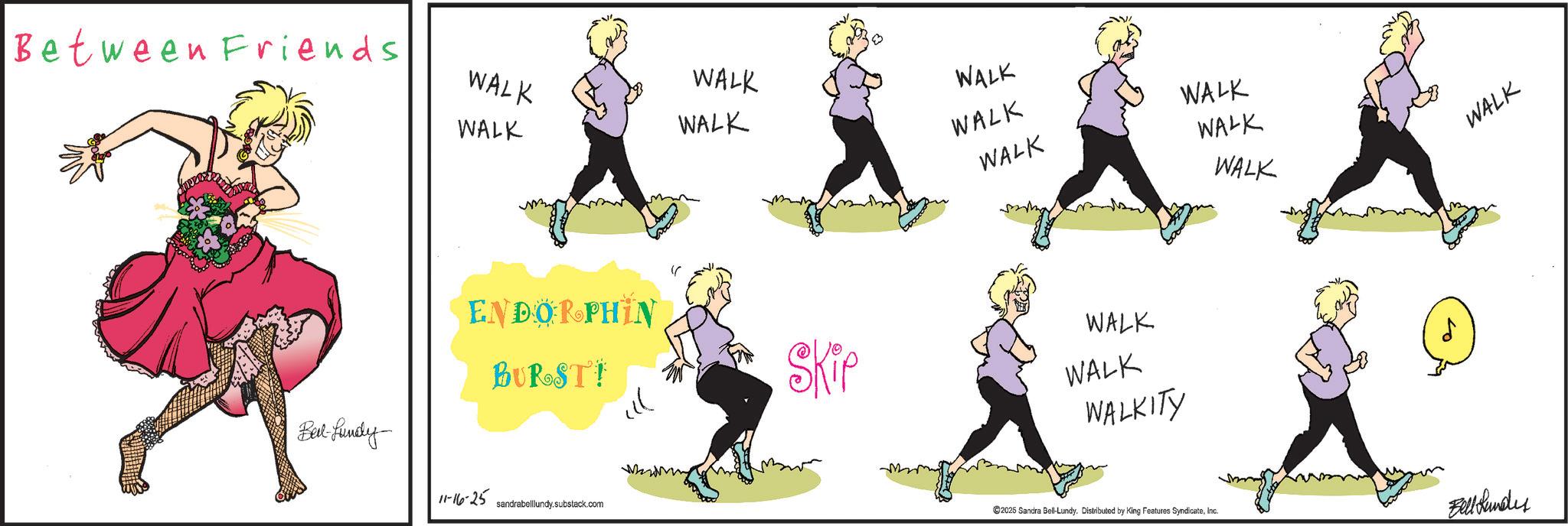 Balance OCR: Between Friends WALK WALK WALK WALK WALK WALK WALK WALK WALK ENDORPHIN BURST! Skip Belt-fundy 11-16-25 sandrabelllundy.substack.com WALK WALK WALKITY 2025 Sandra Bell-Lundy. Distributed by King Features SyndicateInc. WALK WALK Bell Randy Between Friends WALK WALK WALK WALK WALK WALK WALK WALK WALK ENDORPHIN BURST ! Skip Belt - fundy 11-16-25 sandrabelllundy.substack.com WALK WALK WALKITY 2025 Sandra Bell - Lundy . Distributed by King Features SyndicateInc. WALK WALK Bell Randy