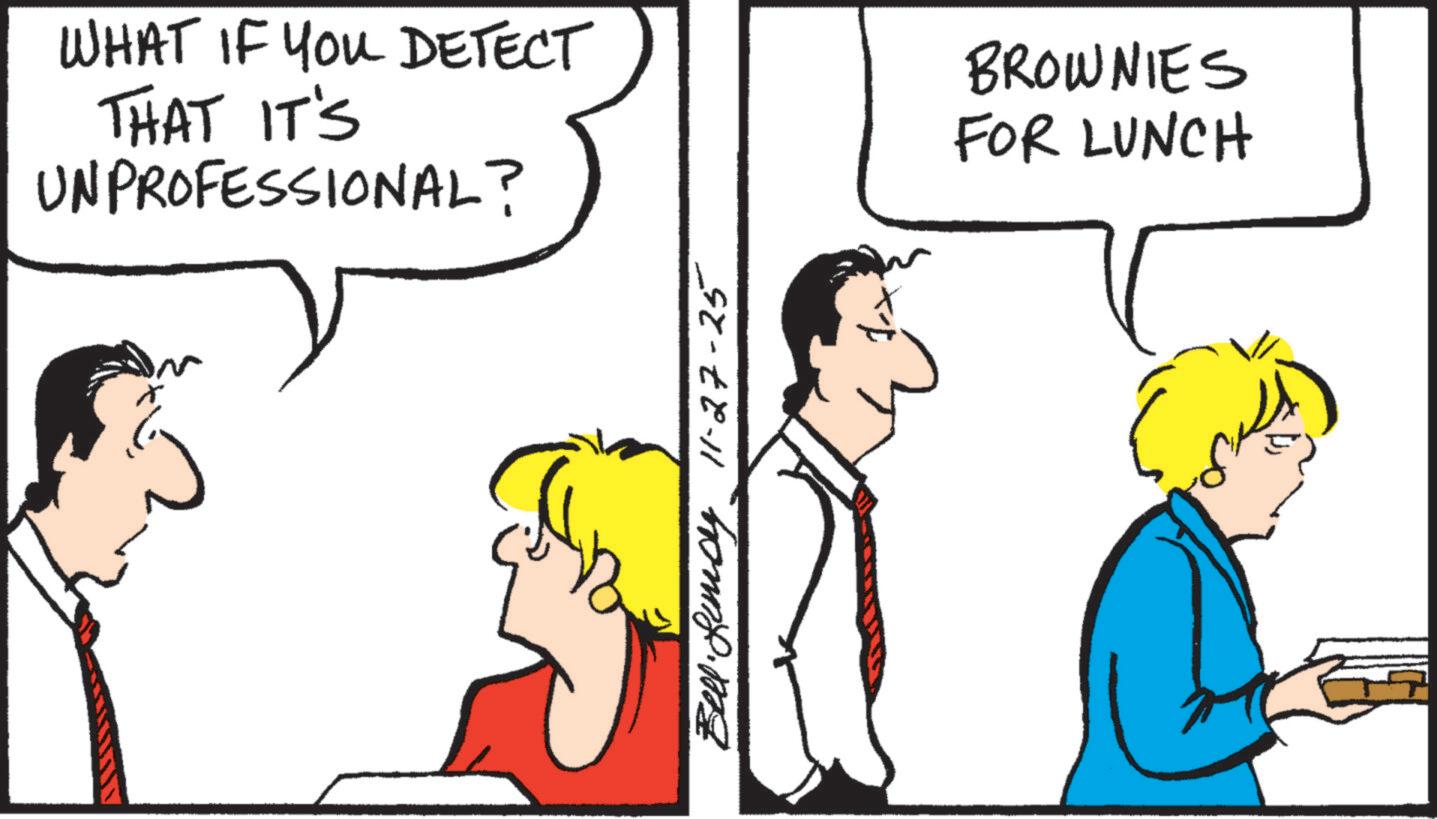 Comics OCR: WHAT IF YOU DETECT THAT IT'S UNPROFESSIONAL? BROWNIES FOR LUNCH Bell. 11-27-25 WHAT IF YOU DETECT THAT IT'S UNPROFESSIONAL ? BROWNIES FOR LUNCH Bell . 11-27-25
