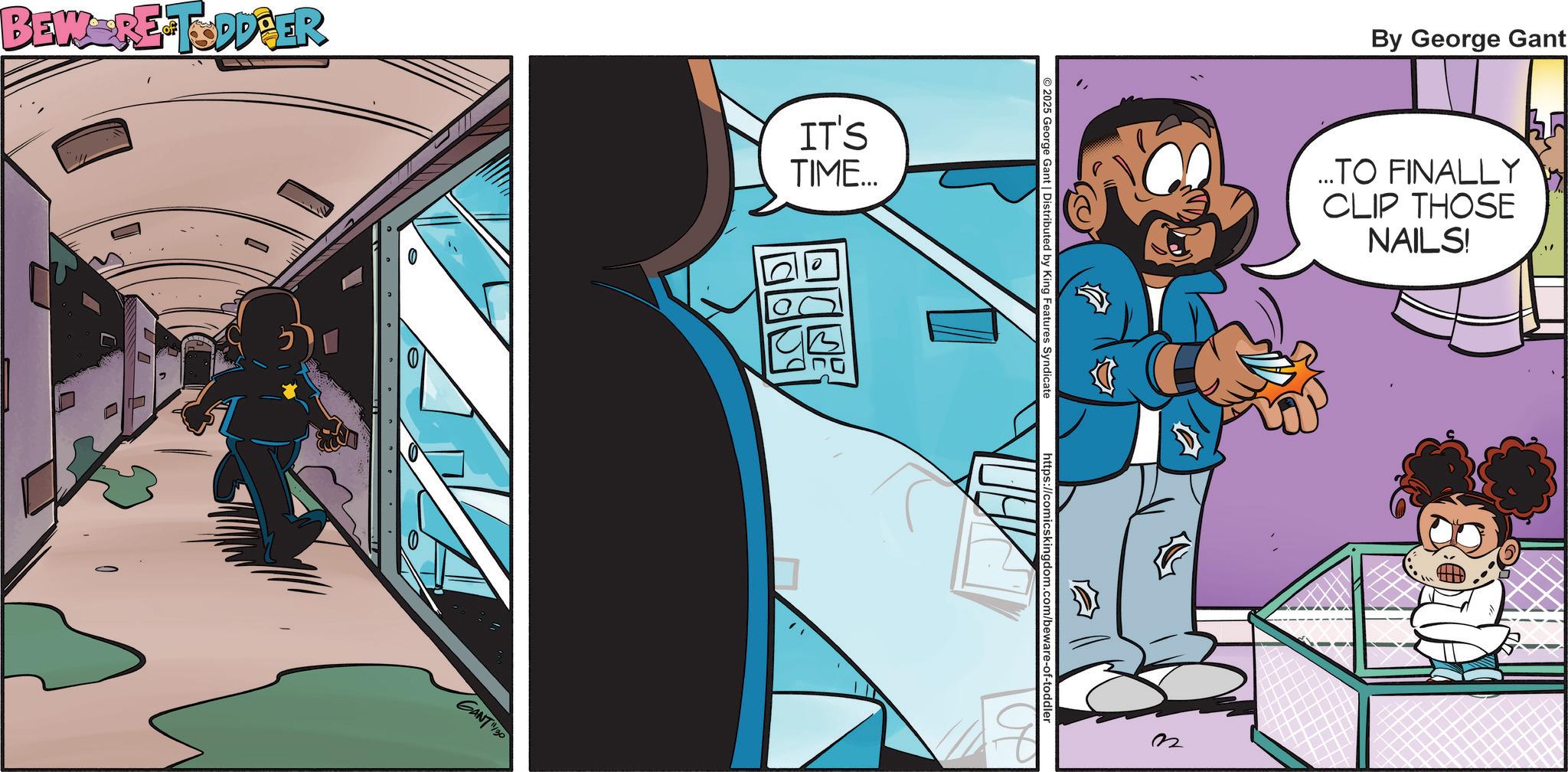 Publication OCR: BEWERE TODDGER IT'S TIME... By George Gant ...TO FINALLY CLIP THOSE NAILS! 2025 George Gant | Distributed by King Features Syndicate https://comicskingdom. m/beware-of-toddler ? GANT/30 ?? BEWERE TODDGER IT'S TIME ... By George Gant ... TO FINALLY CLIP THOSE NAILS ! 2025 George Gant | Distributed by King Features Syndicate https : // comicskingdom . m / beware - of - toddler ? GANT / 30 ??
