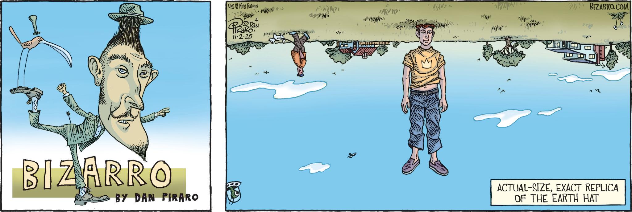 Fictional character OCR: BIZARRO BY DAN PIRARO Dist. King Features 11.2.25 BIZARRO.COM ACTUAL-SIZEEXACT REPLICA OF THE EARTH HAT BIZARRO BY DAN PIRARO Dist . King Features 11.2.25 BIZARRO.COM ACTUAL - SIZEEXACT REPLICA OF THE EARTH HAT