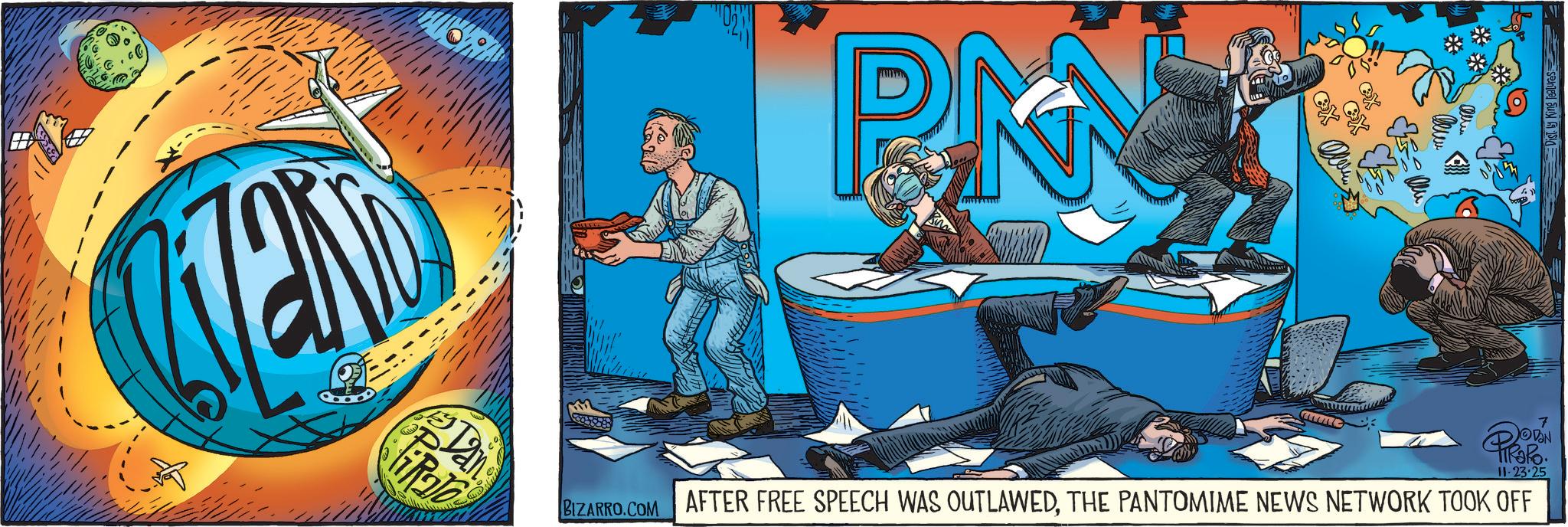 Fictional character OCR: ZAN lifa PK Re 7 11-23-25 BIZARRO.COM AFTER FREE SPEECH WAS OUTLAWEDTHE PANTOMIME NEWS NETWORK TOOK OFF Disty King features ZAN lifa PK Re 7 11-23-25 BIZARRO.COM AFTER FREE SPEECH WAS OUTLAWEDTHE PANTOMIME NEWS NETWORK TOOK OFF Disty King features