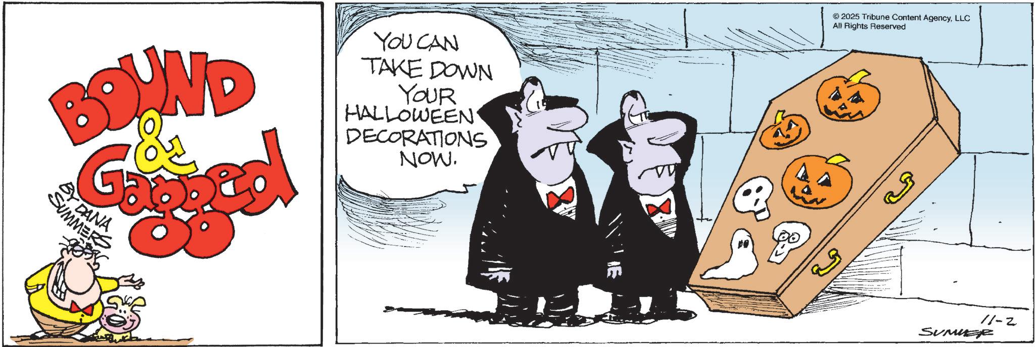 Fictional character OCR: BY DANA SUMMERS YOU CAN TAKE DOWN YOUR HALLOWEEN DECORATIONS NOW. E 2025 Tribune Content AgencyLLC All Rights Reserved ?? 50 11-2 SUMMER BY DANA SUMMERS YOU CAN TAKE DOWN YOUR HALLOWEEN DECORATIONS NOW . E 2025 Tribune Content AgencyLLC All Rights Reserved ?? 50 11-2 SUMMER
