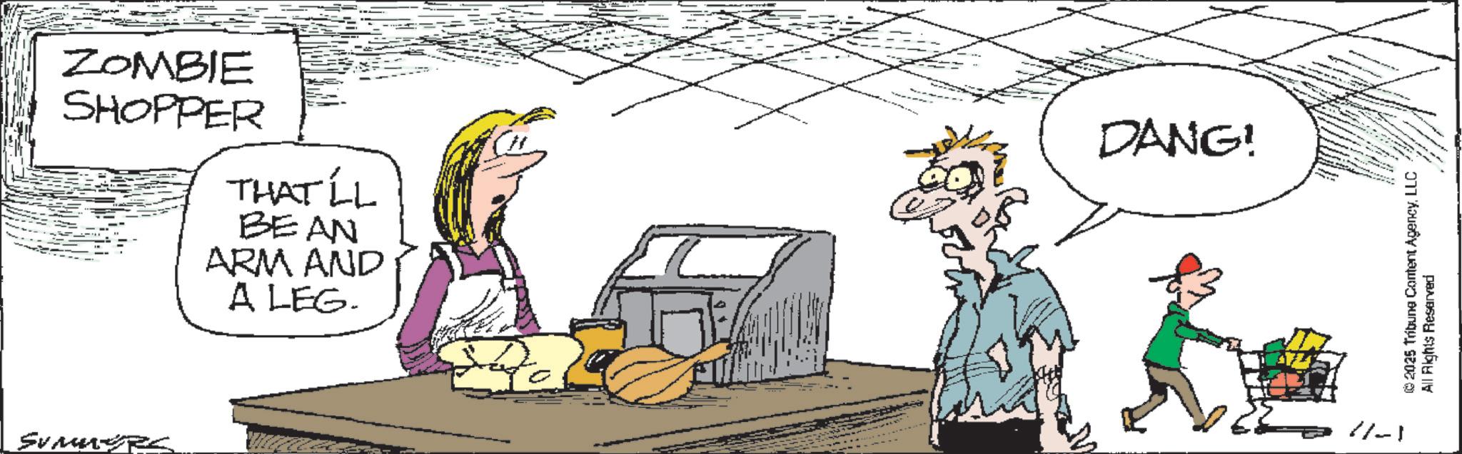 Comics OCR: ZOMBIE SHOPPER THAT LL BEAN ARM AND A LEG. DANG! - SUMMERE 11-1 © 2025 Tribune Content AgencyLLC All Rights Reserved ZOMBIE SHOPPER THAT LL BEAN ARM AND A LEG . DANG ! - SUMMERE 11-1 © 2025 Tribune Content AgencyLLC All Rights Reserved