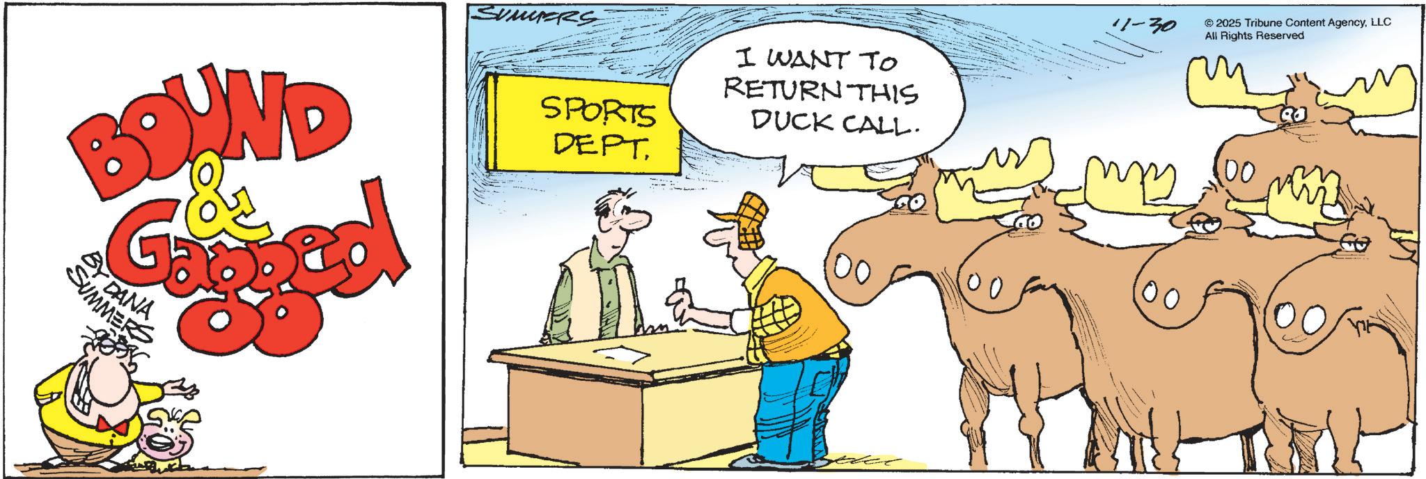 Animated cartoon OCR: BY DANA SUMMERS SUMERS SPORTS DEPT. I WANT TO RETURN THIS DUCK CALL. 11-30 my © 2025 Tribune Content AgencyLLC All Rights Reserved .00 BY DANA SUMMERS SUMERS SPORTS DEPT . I WANT TO RETURN THIS DUCK CALL . 11-30 my © 2025 Tribune Content AgencyLLC All Rights Reserved .00