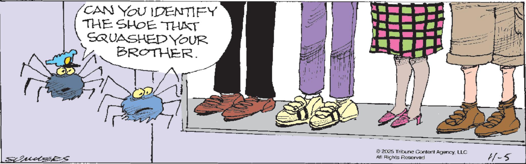 Fictional character OCR: SuderS CAN YOU IDENTIFY THE SHOE THAT SQUASHED YOUR BROTHER. 2025 Tribune Content AgencyLLC Afl Rights Reserved 11-5 SuderS CAN YOU IDENTIFY THE SHOE THAT SQUASHED YOUR BROTHER . 2025 Tribune Content AgencyLLC Afl Rights Reserved 11-5