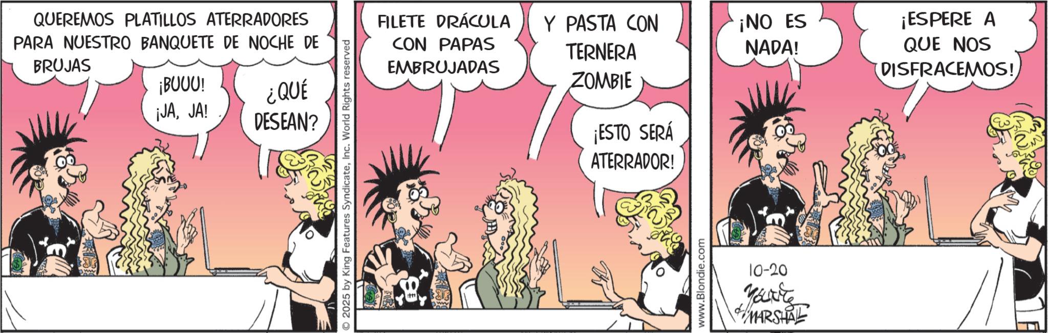 Publication OCR: QUEREMOS PLATILLOS ATERRADORES PARA NUESTRO BANQUETE DE NOCHE DE BRUJAS ¡BUUU! ¡JAJA! ¿QUÉ DESEAN? © 2025 by King Features SyndicateInc. World Rights reserved FILETE DRACULA Y PASTA CON CON PAPAS EMBRUJADAS TERNERA ZOMBIE ¡ESTO SERÁ ATERRADOR! www.Blondie.com ¡NO ES NADA! 10-20 MARSHAL ¡ESPERE A QUE NOS DISFRACEMOS! QUEREMOS PLATILLOS ATERRADORES PARA NUESTRO BANQUETE DE NOCHE DE BRUJAS ¡ BUUU ! ¡ JAJA ! ¿ QUÉ DESEAN ? © 2025 by King Features SyndicateInc. World Rights reserved FILETE DRACULA Y PASTA CON CON PAPAS EMBRUJADAS TERNERA ZOMBIE ¡ ESTO SERÁ ATERRADOR ! www.Blondie.com ¡ NO ES NADA ! 10-20 MARSHAL ¡ ESPERE A QUE NOS DISFRACEMOS !