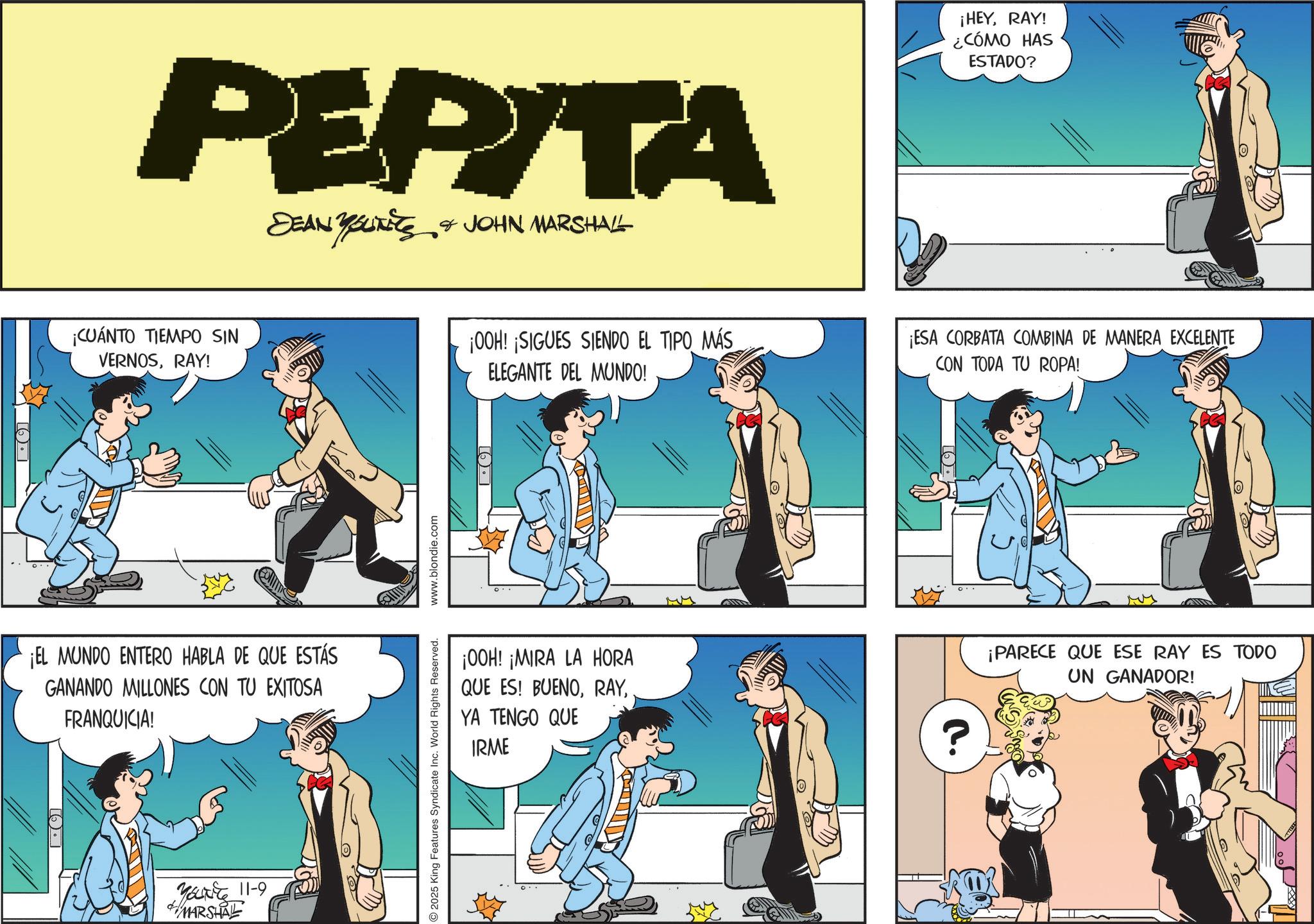 Gesture OCR: C PEPITA DEAN YOUTETS & JOHN MARSHALL ¡CUÁNTO TIEMPO SIN VERNOSRAY! ¡EL MUNDO ENTERO HABLA DE QUE ESTÁS GANANDO MILLONES CON TU EXITOSA FRANQUICIA! You 11-9 MARSHAL 2025 King Features Syndicate Inc. World Rights Reserved. www.blondie.com C ¡HEYRAY! ¿CÓMO HAS ESTADO? ¡00H! ¡SIGUES SIENDO EL TIPO MÁS ELEGANTE DEL MUNDO! ¡ESA CORBATA COMBINA DE MANERA EXCELENTE CON TODA TU ROPA! ¡OOH! ¡MIRA LA HORA QUE ES! BUENOYA TENGO QUE IRME ¡PARECE QUE ESE RAY ES TODO UN GANADOR! C PEPITA DEAN YOUTETS & JOHN MARSHALL ¡ CUÁNTO TIEMPO SIN VERNOSRAY ! ¡ EL MUNDO ENTERO HABLA DE QUE ESTÁS GANANDO MILLONES CON TU EXITOSA FRANQUICIA ! You 11-9 MARSHAL 2025 King Features Syndicate Inc. World Rights Reserved . www.blondie.com C ¡ HEYRAY ! ¿ CÓMO HAS ESTADO ? ¡ 00H ! ¡ SIGUES SIENDO EL TIPO MÁS ELEGANTE DEL MUNDO ! ¡ ESA CORBATA COMBINA DE MANERA EXCELENTE CON TODA TU ROPA ! ¡ OOH ! ¡ MIRA LA HORA QUE ES ! BUENOYA TENGO QUE IRME ¡ PARECE QUE ESE RAY ES TODO UN GANADOR !