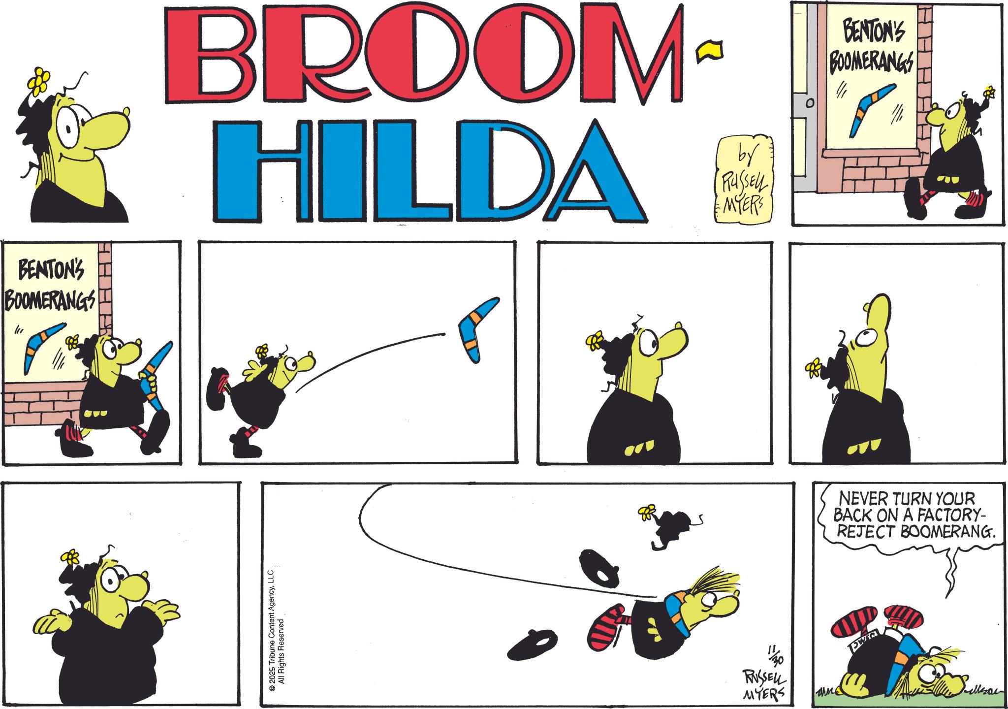 Animated cartoon OCR: BENTON'S BOOMERANGS BROOM HILDA 2025 Tribune Content AgencyLLC All Rights Reserved RUSSELL MYERS by RUSSELL MYER'S BENTON'S BOOMERANGS NEVER TURN YOUR BACK ON A FACTORY- REJECT BOOMERANG. SWER BENTON'S BOOMERANGS BROOM HILDA 2025 Tribune Content AgencyLLC All Rights Reserved RUSSELL MYERS by RUSSELL MYER'S BENTON'S BOOMERANGS NEVER TURN YOUR BACK ON A FACTORY- REJECT BOOMERANG . SWER