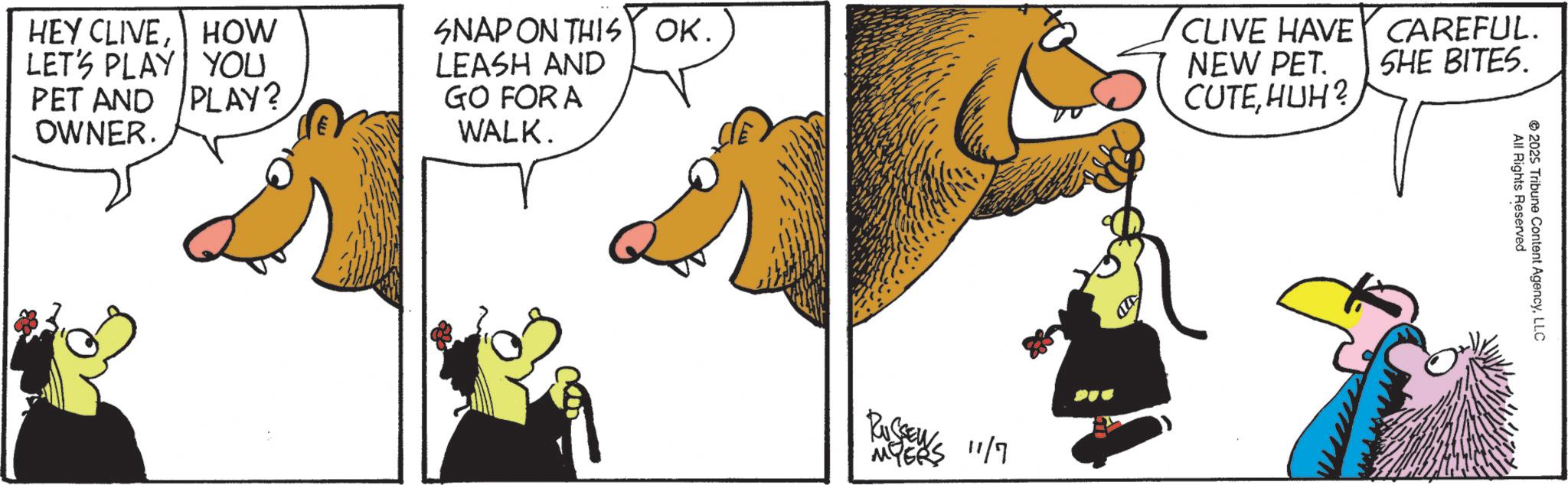 Comic book OCR: HEY CLIVELET'S PLAY PET AND OWNER. HOW YOU PLAY? SNAP ON THIS OK. CLIVE HAVE LEASH AND GO FOR A NEW PET. CUTEHUH? CAREFUL. SHE BITES. WALK. 2025 Tribune Content AgencyLLC All Rights Reserved 4/115 HEY CLIVELET'S PLAY PET AND OWNER . HOW YOU PLAY ? SNAP ON THIS OK . CLIVE HAVE LEASH AND GO FOR A NEW PET . CUTEHUH ? CAREFUL . SHE BITES . WALK . 2025 Tribune Content AgencyLLC All Rights Reserved 4/115