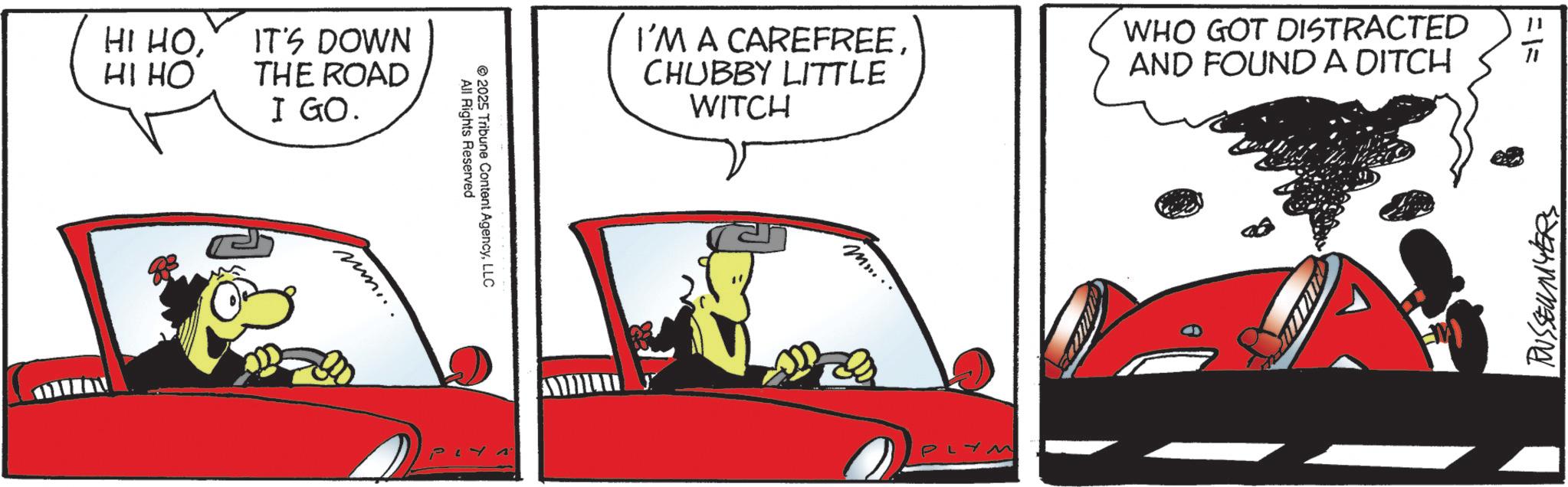 Kit car OCR: HI HOIT'S DOWN HI HO THE ROAD I GO. All Rights Reserved © 2025 Tribune Content AgencyLLC I'M A CAREFREECHUBBY LITTLE WITCH WHO GOT DISTRACTED AND FOUND A DITCH Mr... PL M RUSSEUMYERS HI HOIT'S DOWN HI HO THE ROAD I GO . All Rights Reserved © 2025 Tribune Content AgencyLLC I'M A CAREFREECHUBBY LITTLE WITCH WHO GOT DISTRACTED AND FOUND A DITCH Mr ... PL M RUSSEUMYERS