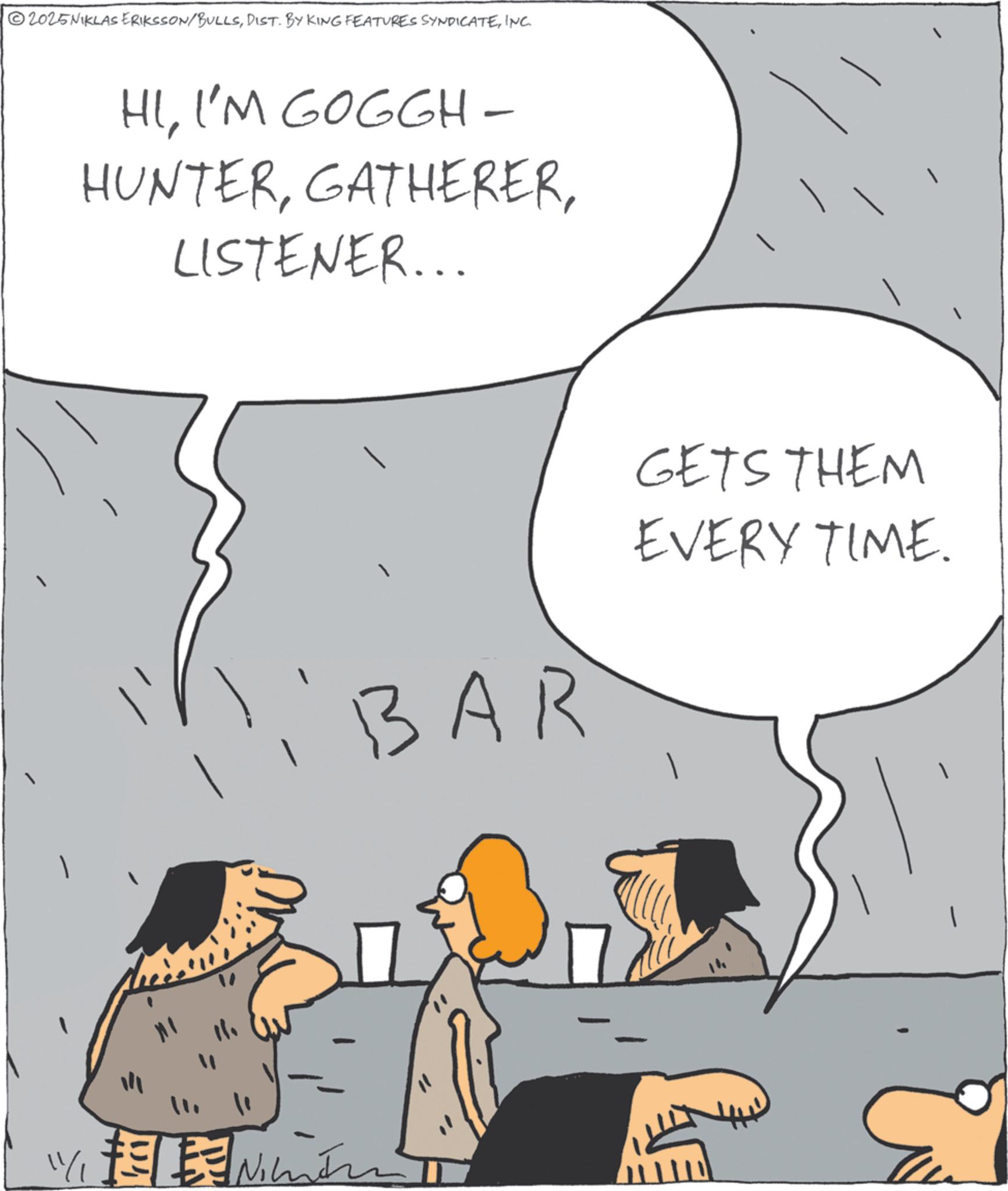 Fiction OCR: 2025 NIKLAS ERIKSSON/BULLSINC. HII'M GOGGH- HUNTERLISTENER... in' BAR GETS THEM EVERY TIME. 2025 NIKLAS ERIKSSON / BULLSDIST . BY KING FEATURES SYNDICATEINC . HII'M GOGGH- HUNTERLISTENER ... in ' BAR GETS THEM EVERY TIME .