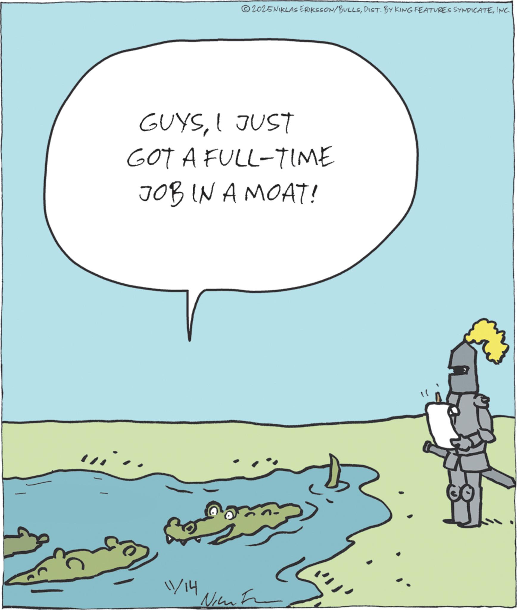 Animated cartoon OCR: 2025NIKLAS ERIKSSON/BULLSINC. GUYSI JUST GOT A FULL-TIME JOB IN A MOAT! 1/14 Nic 2025NIKLAS ERIKSSON / BULLSDIST . BY KING FEATURES SYNDICATEINC . GUYSI JUST GOT A FULL - TIME JOB IN A MOAT ! 1 / 14 Nic