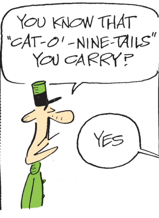 Pleased OCR: + YOU KNOW THAT "CAT-O'-NINE-TAILS' YOU CARRY? YES + YOU KNOW THAT " CAT - O ' - NINE - TAILS ' YOU CARRY ? YES