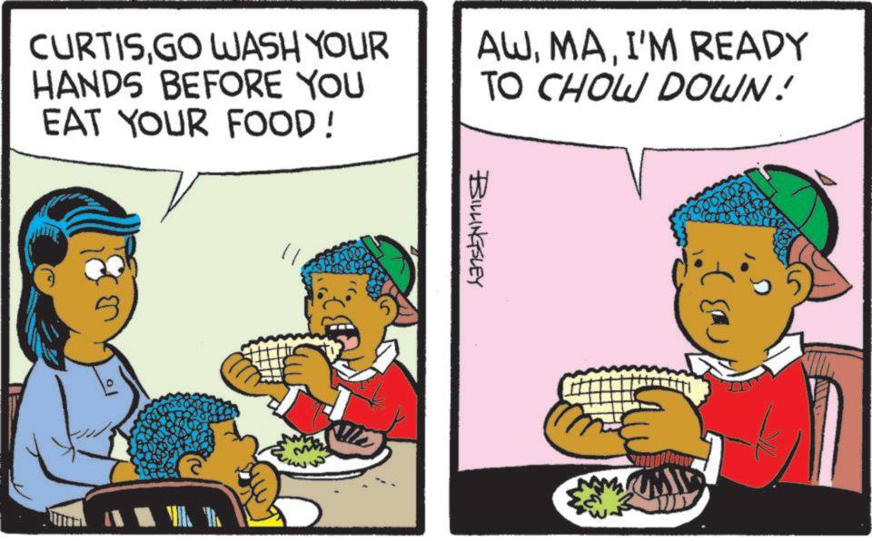 Fiction OCR: CURTISGO WASH YOUR HANDS BEFORE YOU EAT YOUR FOOD! AWI'M READY TO CHOW DOWN! BILLINGSLEY CURTISGO WASH YOUR HANDS BEFORE YOU EAT YOUR FOOD ! AWI'M READY TO CHOW DOWN ! BILLINGSLEY