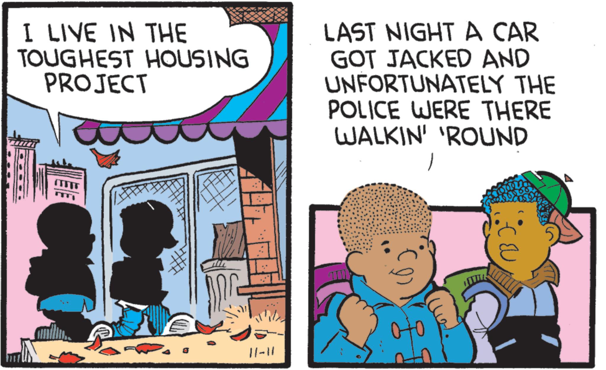 Child OCR: I LIVE IN THE TOUGHEST HOUSING PROJECT LAST NIGHT A CAR GOT JACKED AND UNFORTUNATELY THE POLICE WERE THERE WALKIN' 'ROUND 11-11 e? I LIVE IN THE TOUGHEST HOUSING PROJECT LAST NIGHT A CAR GOT JACKED AND UNFORTUNATELY THE POLICE WERE THERE WALKIN ' ' ROUND 11-11 e?